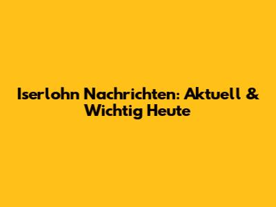 Iserlohn Nachrichten: Aktuell & Wichtig Heute