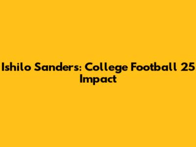 Ishilo Sanders: College Football 25 Impact