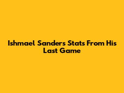 Ishmael Sanders' Stats From His Last Game