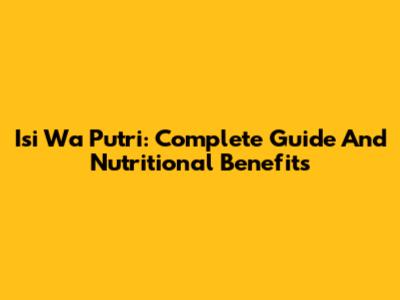 Isi Wa Putri: Complete Guide And Nutritional Benefits