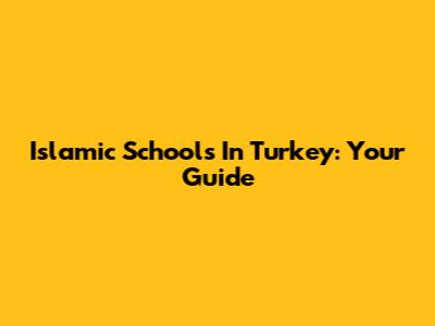 Islamic Schools In Turkey: Your Guide