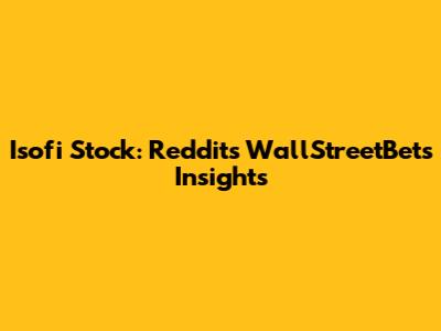 Isofi Stock: Reddit's WallStreetBets Insights