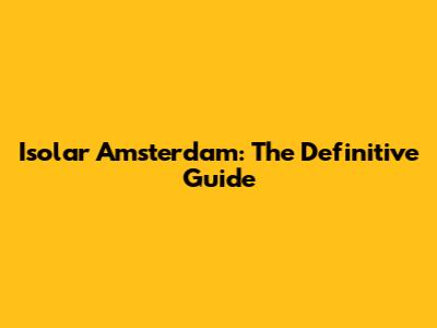 Isolar Amsterdam: The Definitive Guide