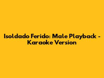Isoldado Ferido: Male Playback - Karaoke Version