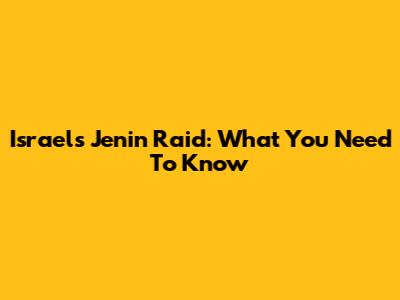 Israel's Jenin Raid: What You Need To Know