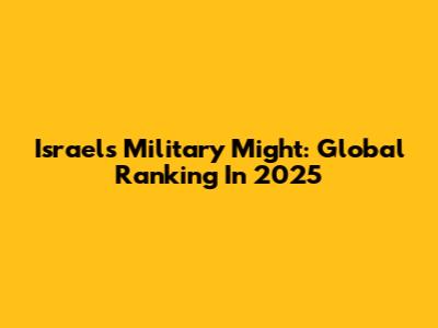 Israel's Military Might: Global Ranking In 2025