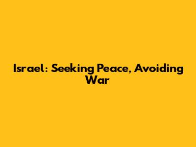 Israel: Seeking Peace, Avoiding War