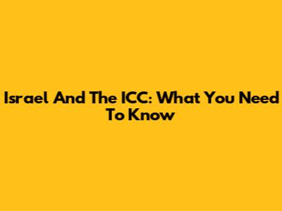 Israel And The ICC: What You Need To Know
