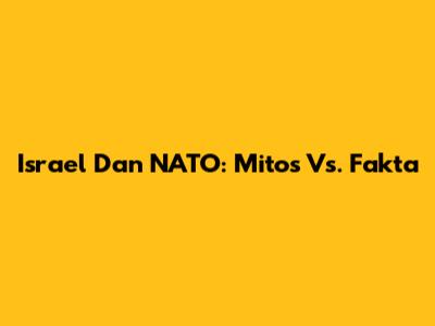 Israel Dan NATO: Mitos Vs. Fakta