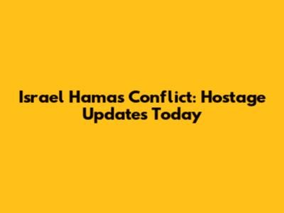Israel Hamas Conflict: Hostage Updates Today