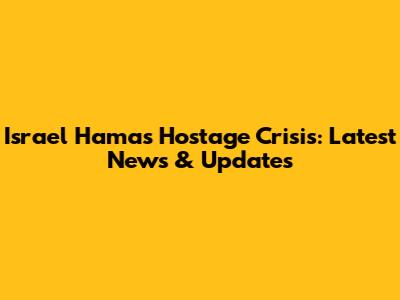 Israel Hamas Hostage Crisis: Latest News & Updates