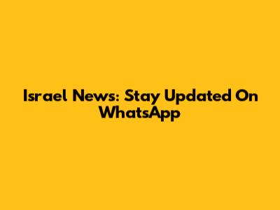 Israel News: Stay Updated On WhatsApp