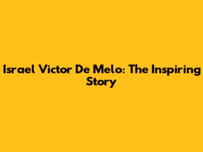 Israel Victor De Melo: The Inspiring Story