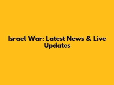 Israel War: Latest News & Live Updates