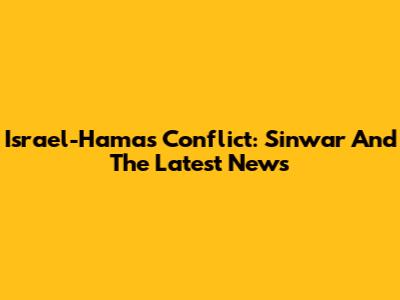 Israel-Hamas Conflict: Sinwar And The Latest News