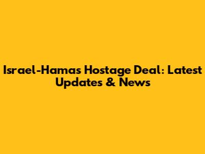 Israel-Hamas Hostage Deal: Latest Updates & News