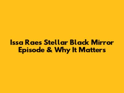 Issa Rae's Stellar 'Black Mirror' Episode & Why It Matters