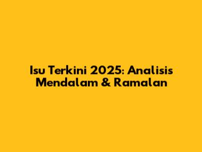 Isu Terkini 2025: Analisis Mendalam & Ramalan
