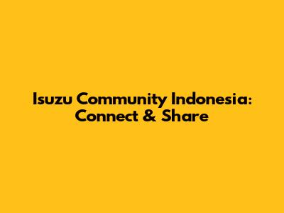 Isuzu Community Indonesia: Connect & Share