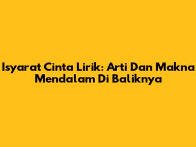 Isyarat Cinta Lirik: Arti Dan Makna Mendalam Di Baliknya