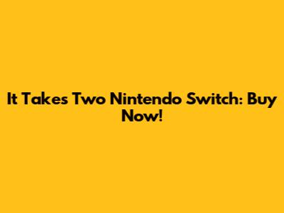 It Takes Two Nintendo Switch: Buy Now!