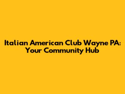 Italian American Club Wayne PA: Your Community Hub