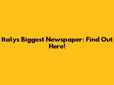 Italy's Biggest Newspaper: Find Out Here!