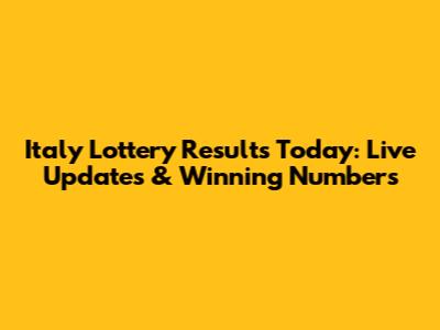 Italy Lottery Results Today: Live Updates & Winning Numbers