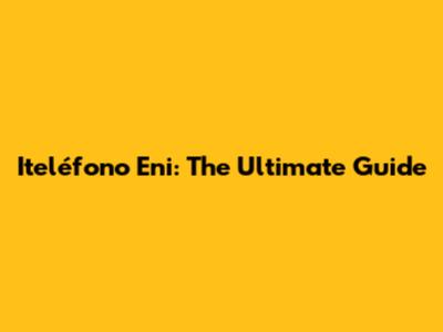 Iteléfono Eni: The Ultimate Guide