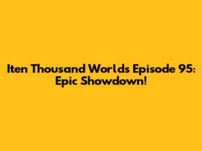 Iten Thousand Worlds Episode 95: Epic Showdown!