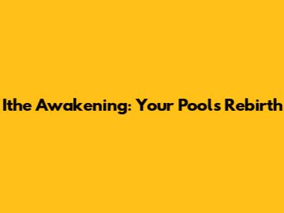 Ithe Awakening: Your Pool's Rebirth