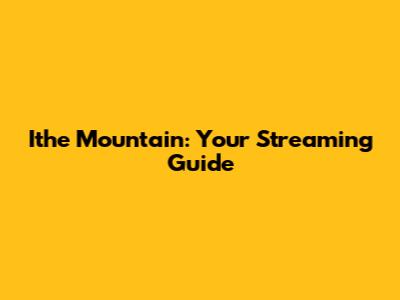 Ithe Mountain: Your Streaming Guide