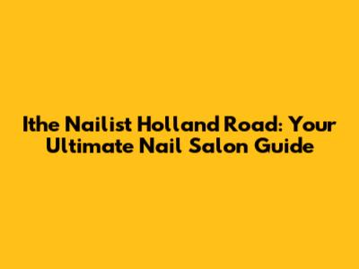 Ithe Nailist Holland Road: Your Ultimate Nail Salon Guide