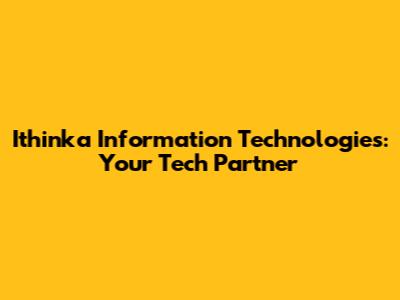 Ithinka Information Technologies: Your Tech Partner