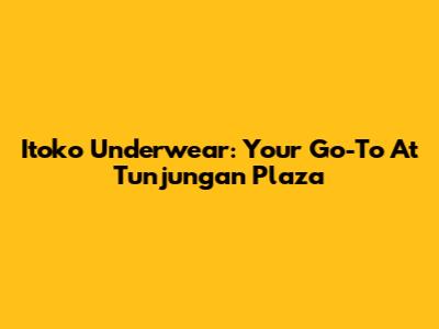 Itoko Underwear: Your Go-To At Tunjungan Plaza
