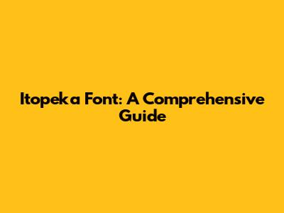 Itopeka Font: A Comprehensive Guide