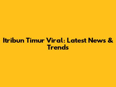 Itribun Timur Viral: Latest News & Trends