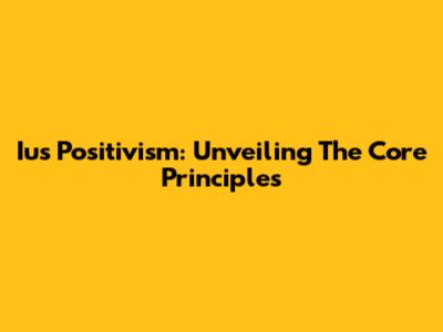 Ius Positivism: Unveiling The Core Principles