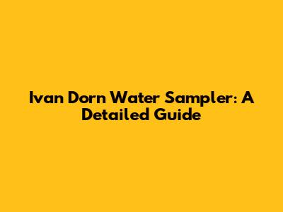 Ivan Dorn Water Sampler: A Detailed Guide