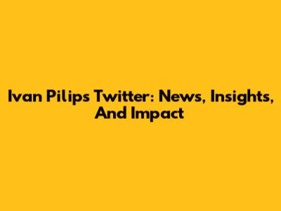 Ivan Pilip's Twitter: News, Insights, And Impact