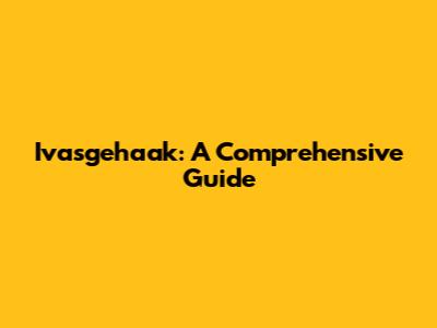 Ivasgehaak: A Comprehensive Guide