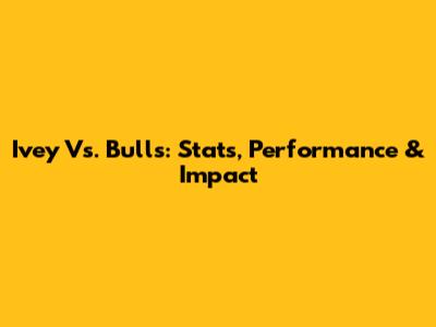 Ivey Vs. Bulls: Stats, Performance & Impact