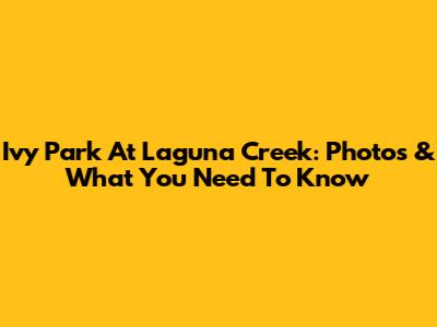 Ivy Park At Laguna Creek: Photos & What You Need To Know