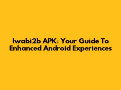 Iwabi2b APK: Your Guide To Enhanced Android Experiences