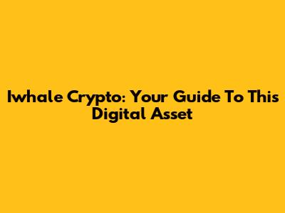 Iwhale Crypto: Your Guide To This Digital Asset