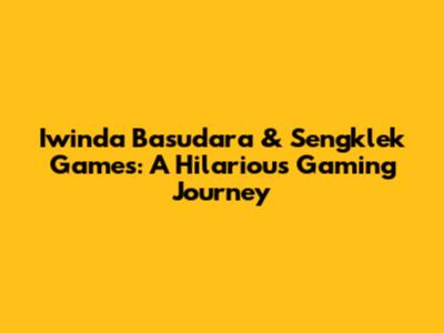 Iwinda Basudara & Sengklek Games: A Hilarious Gaming Journey