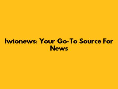 Iwionews: Your Go-To Source For News