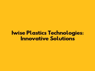 Iwise Plastics Technologies: Innovative Solutions
