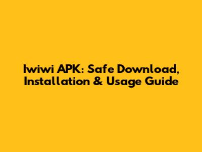 Iwiwi APK: Safe Download, Installation & Usage Guide