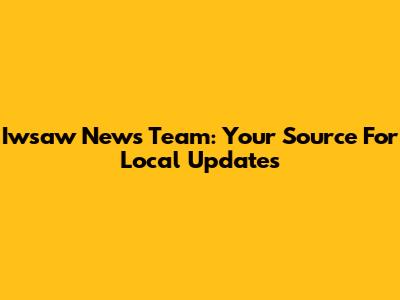 Iwsaw News Team: Your Source For Local Updates